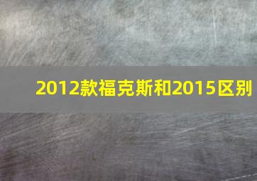 2012款福克斯和2015区别