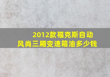 2012款福克斯自动风尚三厢变速箱油多少钱