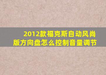 2012款福克斯自动风尚版方向盘怎么控制音量调节