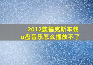 2012款福克斯车载u盘音乐怎么播放不了