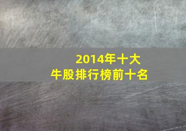 2014年十大牛股排行榜前十名