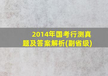 2014年国考行测真题及答案解析(副省级)