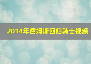 2014年詹姆斯回归骑士视频