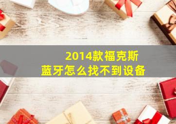 2014款福克斯蓝牙怎么找不到设备