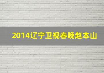 2014辽宁卫视春晚赵本山