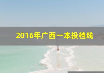 2016年广西一本投档线