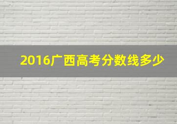 2016广西高考分数线多少