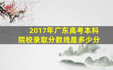 2017年广东高考本科院校录取分数线是多少分