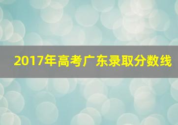 2017年高考广东录取分数线