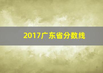 2017广东省分数线