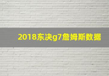 2018东决g7詹姆斯数据