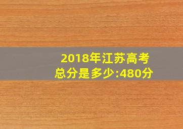 2018年江苏高考总分是多少:480分