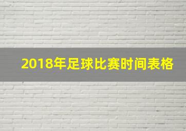 2018年足球比赛时间表格