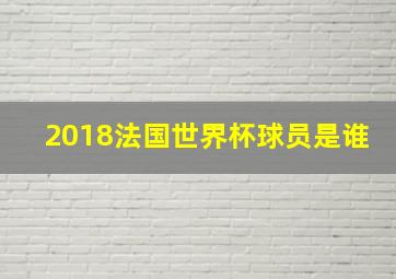 2018法国世界杯球员是谁