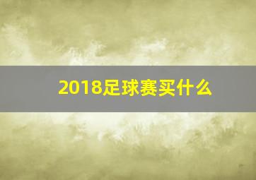 2018足球赛买什么