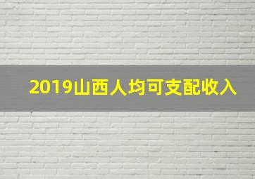 2019山西人均可支配收入