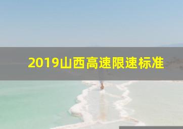 2019山西高速限速标准