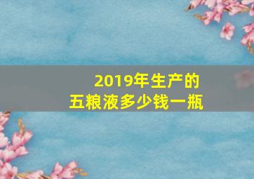 2019年生产的五粮液多少钱一瓶