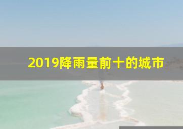 2019降雨量前十的城市