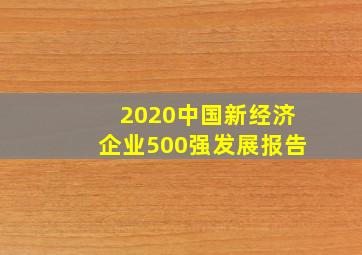 2020中国新经济企业500强发展报告