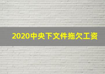 2020中央下文件拖欠工资