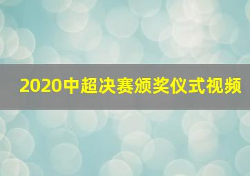 2020中超决赛颁奖仪式视频