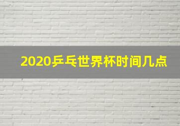 2020乒乓世界杯时间几点