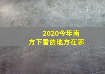 2020今年南方下雪的地方在哪