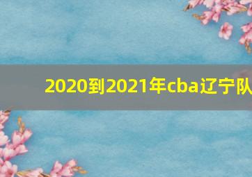 2020到2021年cba辽宁队