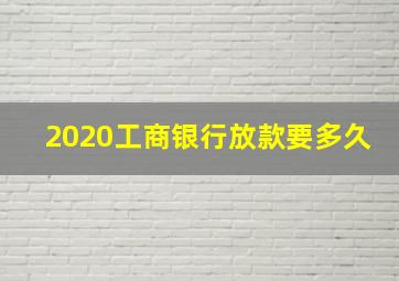 2020工商银行放款要多久