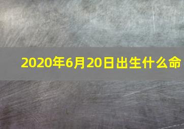 2020年6月20日出生什么命