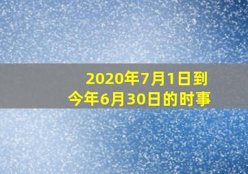 2020年7月1日到今年6月30日的时事