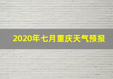 2020年七月重庆天气预报