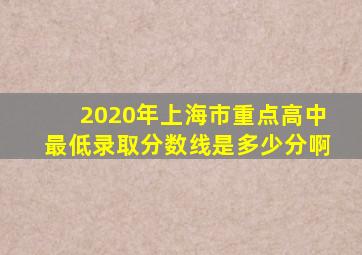 2020年上海市重点高中最低录取分数线是多少分啊