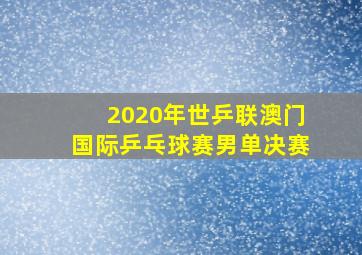 2020年世乒联澳门国际乒乓球赛男单决赛