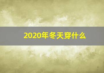 2020年冬天穿什么