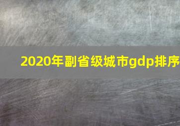 2020年副省级城市gdp排序