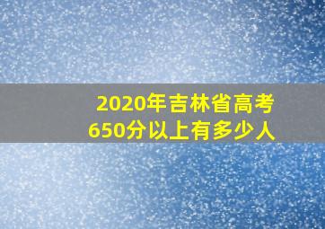 2020年吉林省高考650分以上有多少人