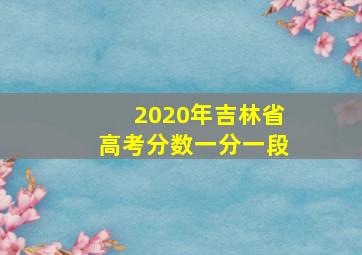 2020年吉林省高考分数一分一段