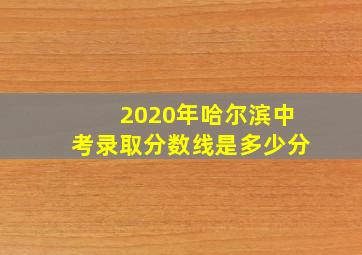 2020年哈尔滨中考录取分数线是多少分