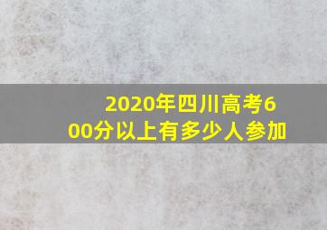 2020年四川高考600分以上有多少人参加