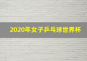 2020年女子乒乓球世界杯