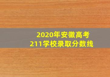 2020年安徽高考211学校录取分数线