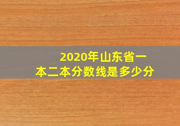 2020年山东省一本二本分数线是多少分