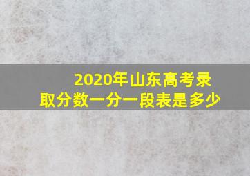 2020年山东高考录取分数一分一段表是多少