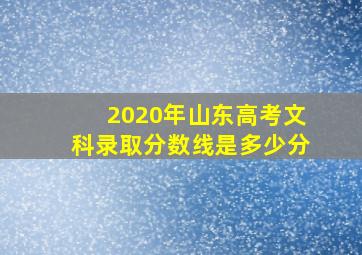 2020年山东高考文科录取分数线是多少分