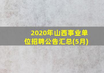 2020年山西事业单位招聘公告汇总(5月)