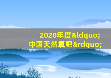 2020年度“中国天然氧吧”