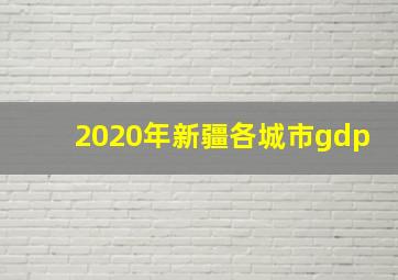 2020年新疆各城市gdp