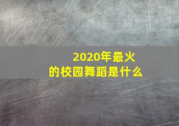 2020年最火的校园舞蹈是什么